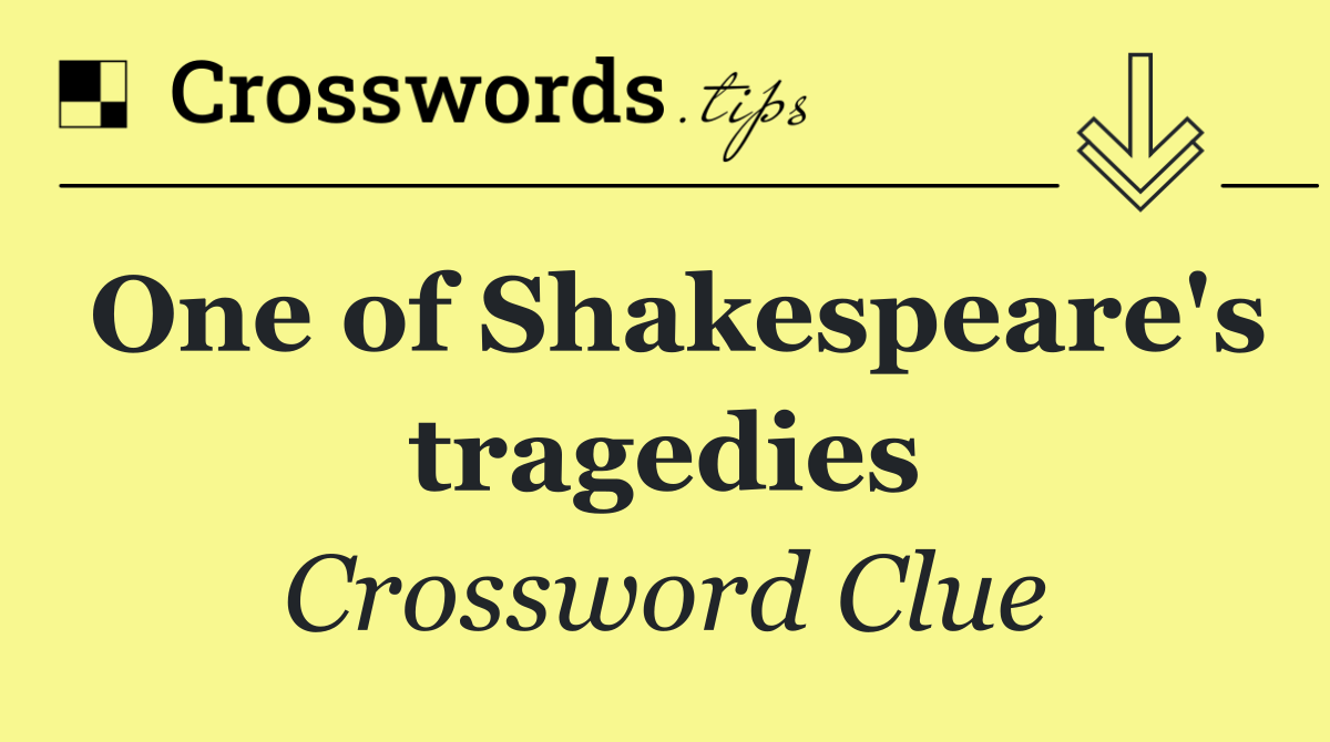 One of Shakespeare's tragedies