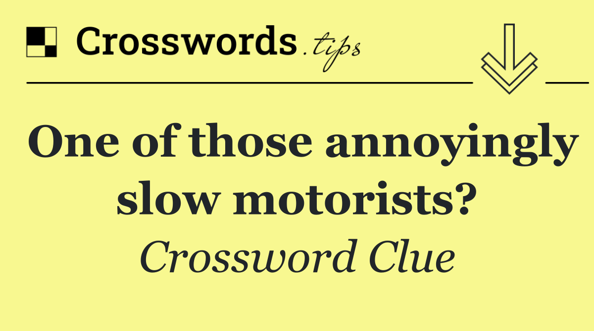 One of those annoyingly slow motorists?