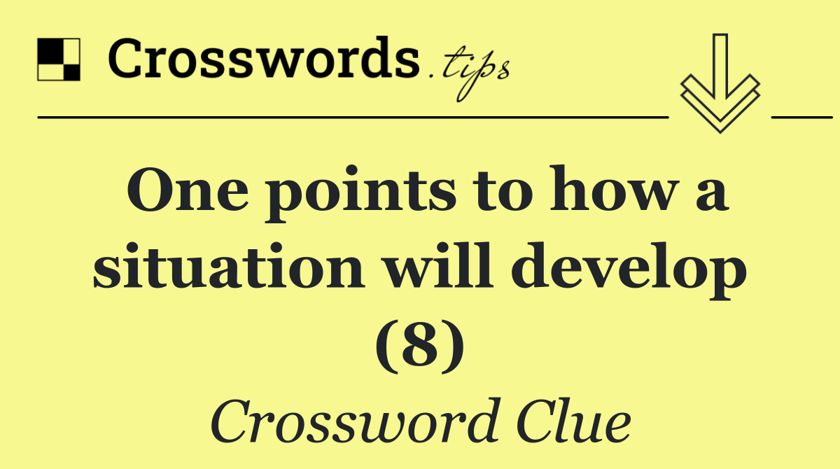 One points to how a situation will develop (8)