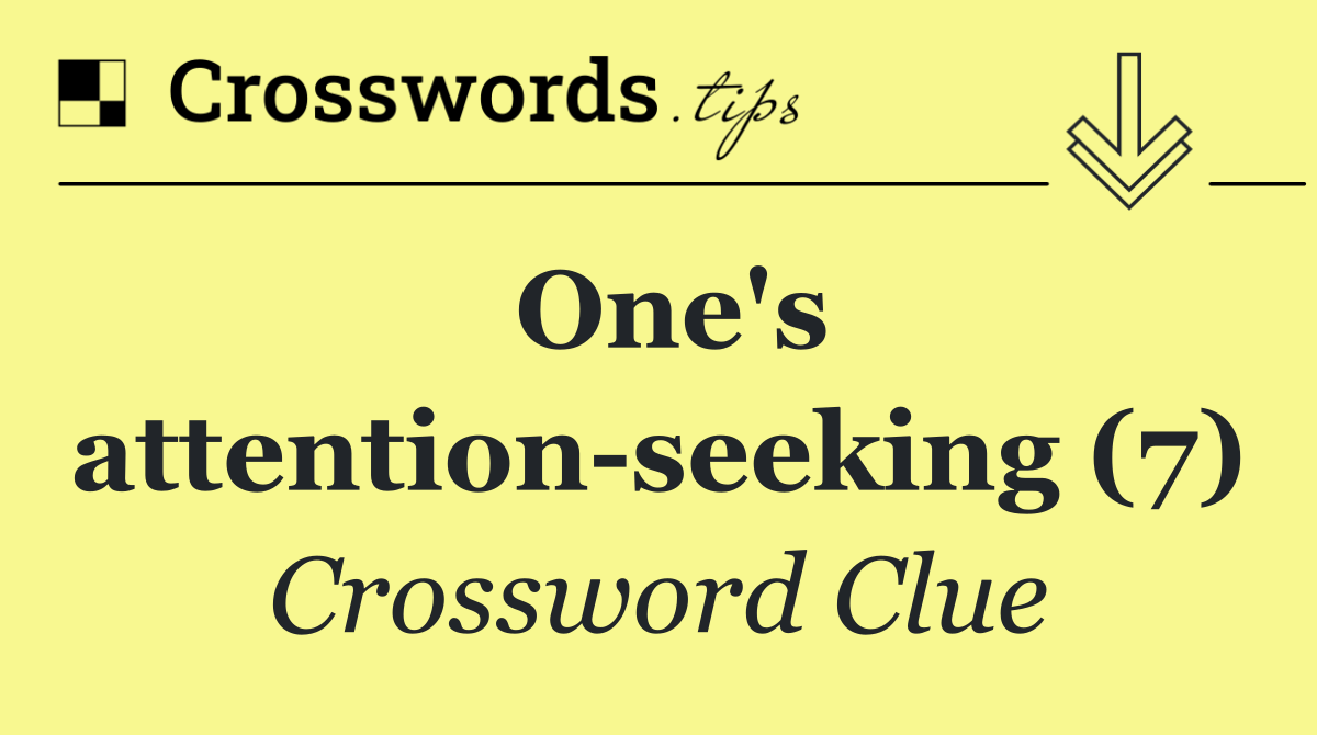 One's attention seeking (7)