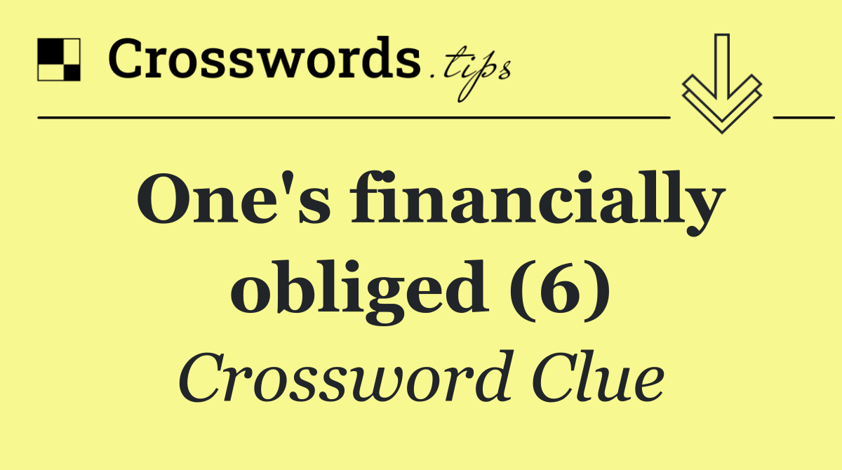 One's financially obliged (6)