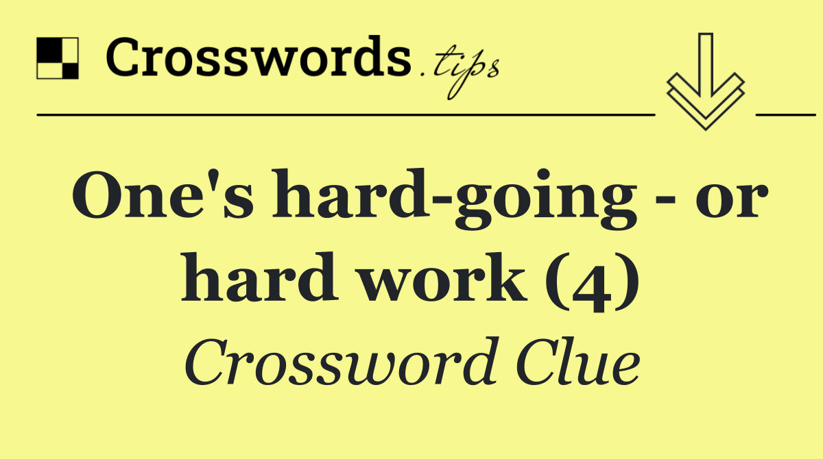 One's hard going   or hard work (4)