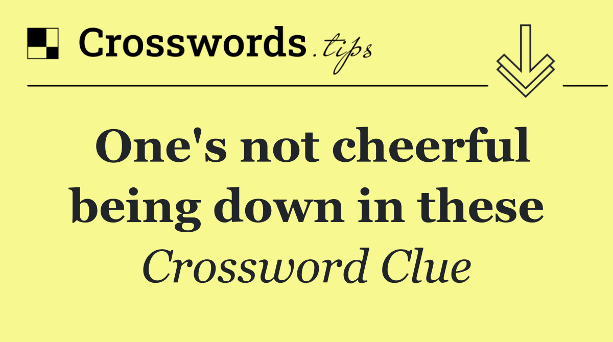 One's not cheerful being down in these
