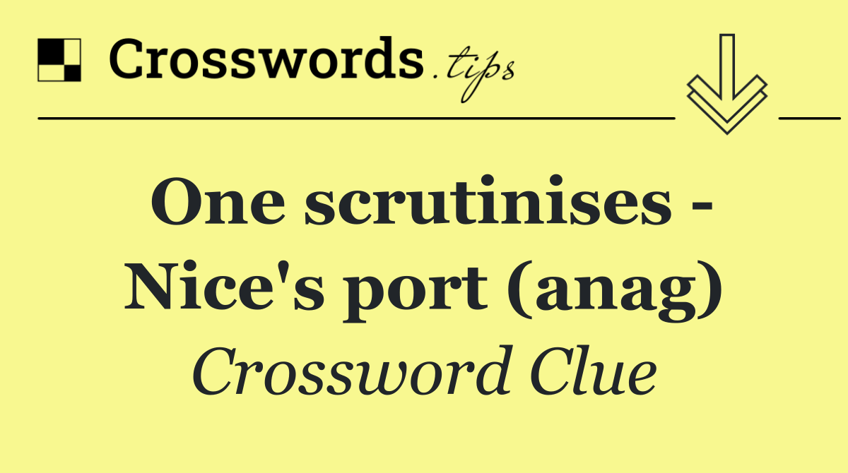 One scrutinises   Nice's port (anag)
