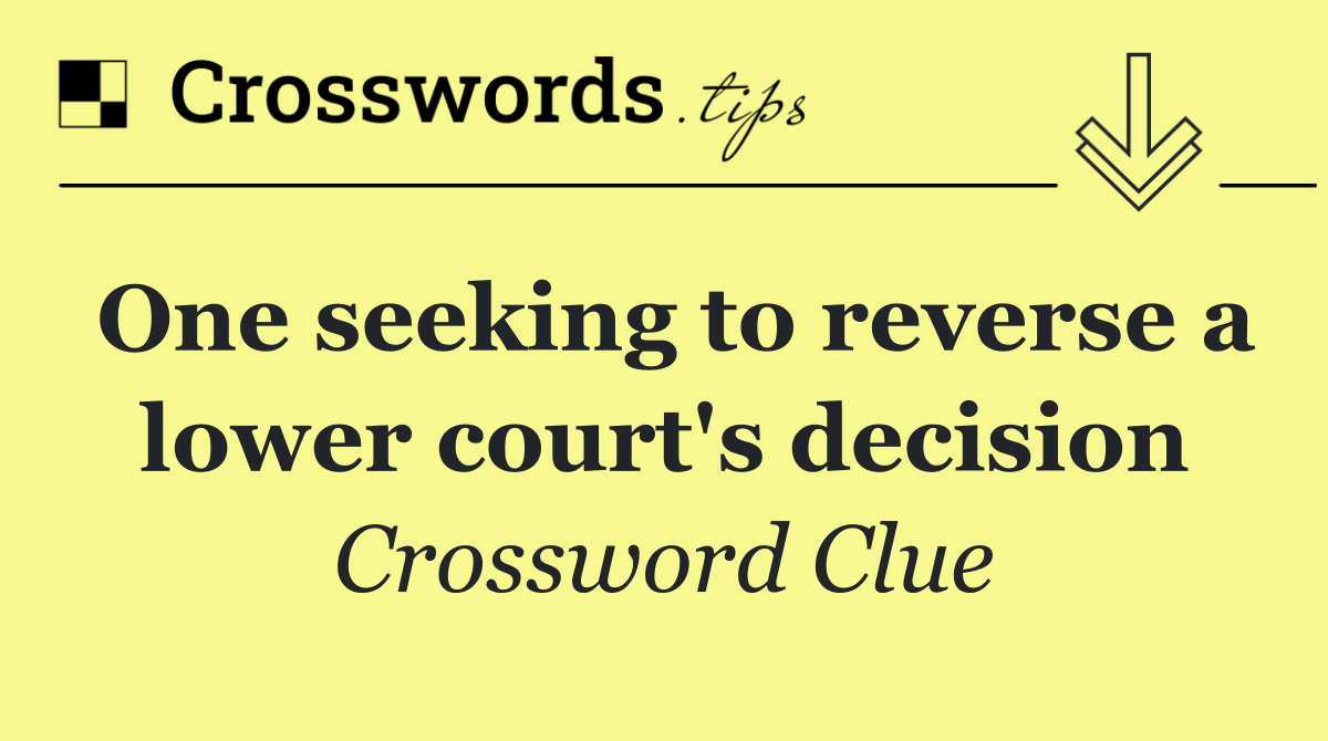 One seeking to reverse a lower court's decision