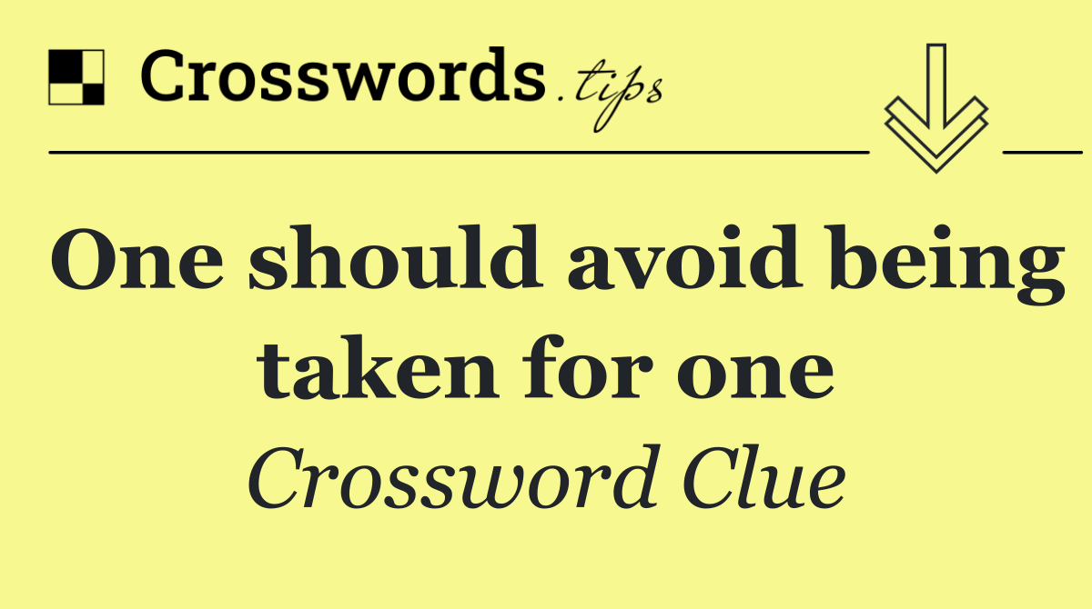One should avoid being taken for one