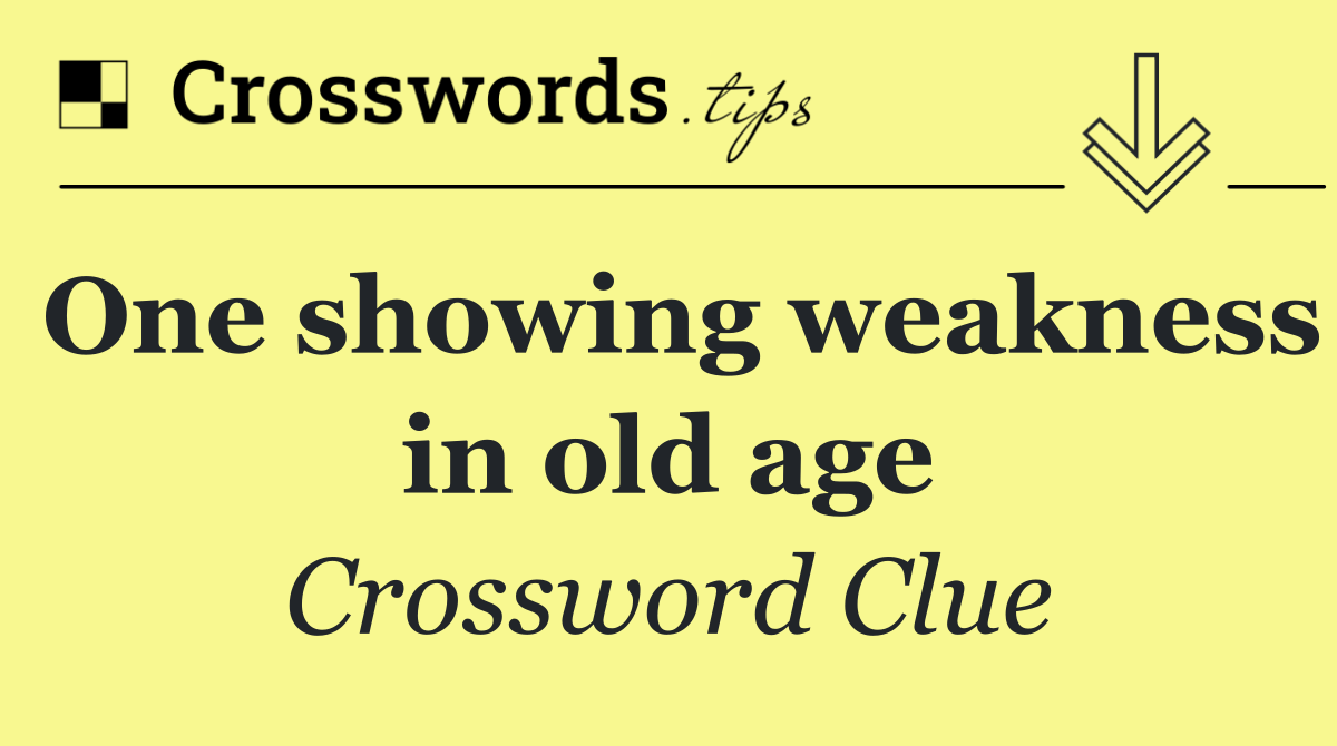 One showing weakness in old age