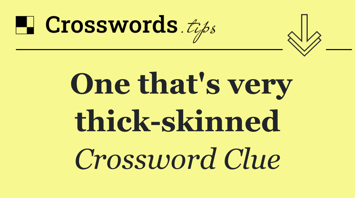 One that's very thick skinned