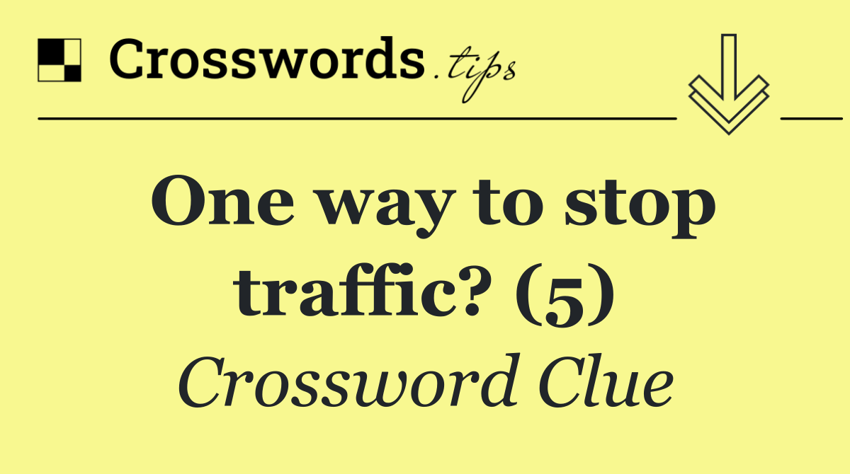 One way to stop traffic? (5)