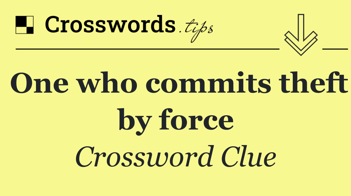 One who commits theft by force