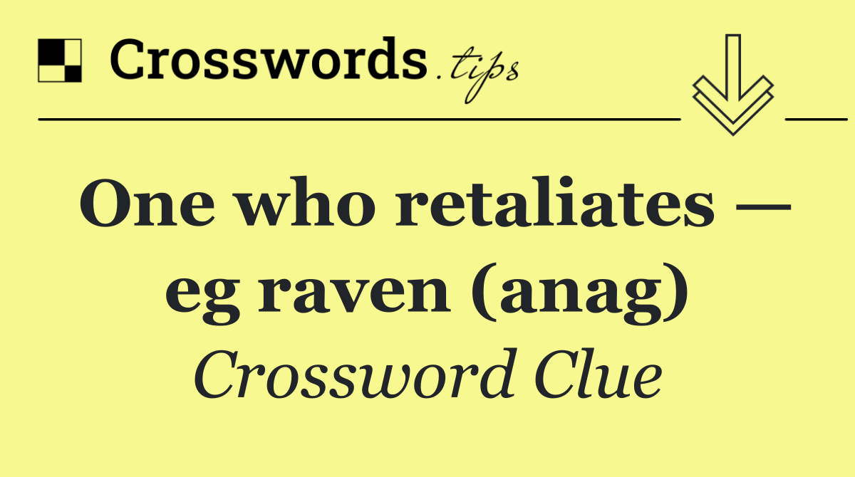 One who retaliates — eg raven (anag)