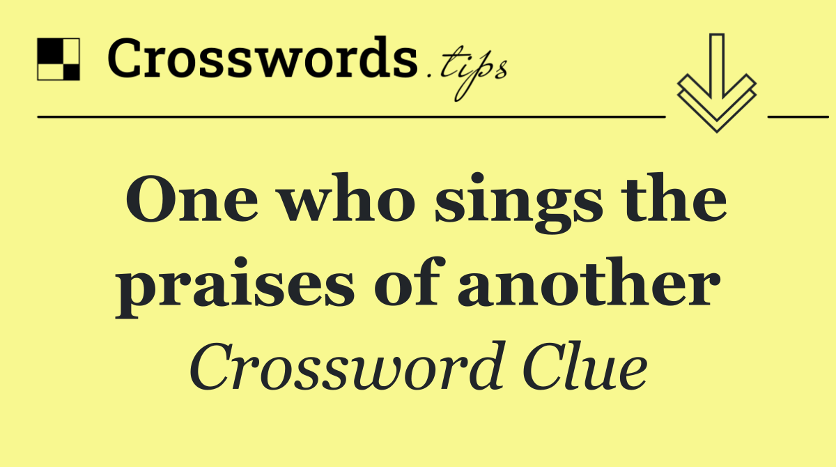 One who sings the praises of another