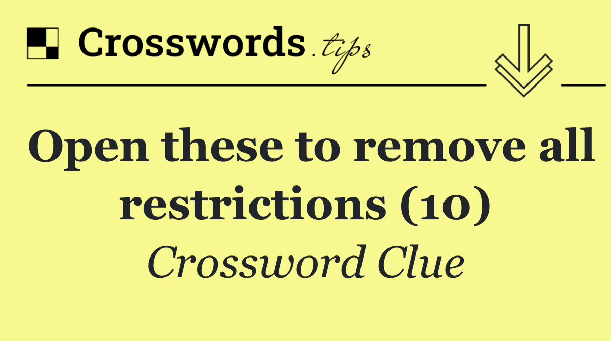 Open these to remove all restrictions (10)