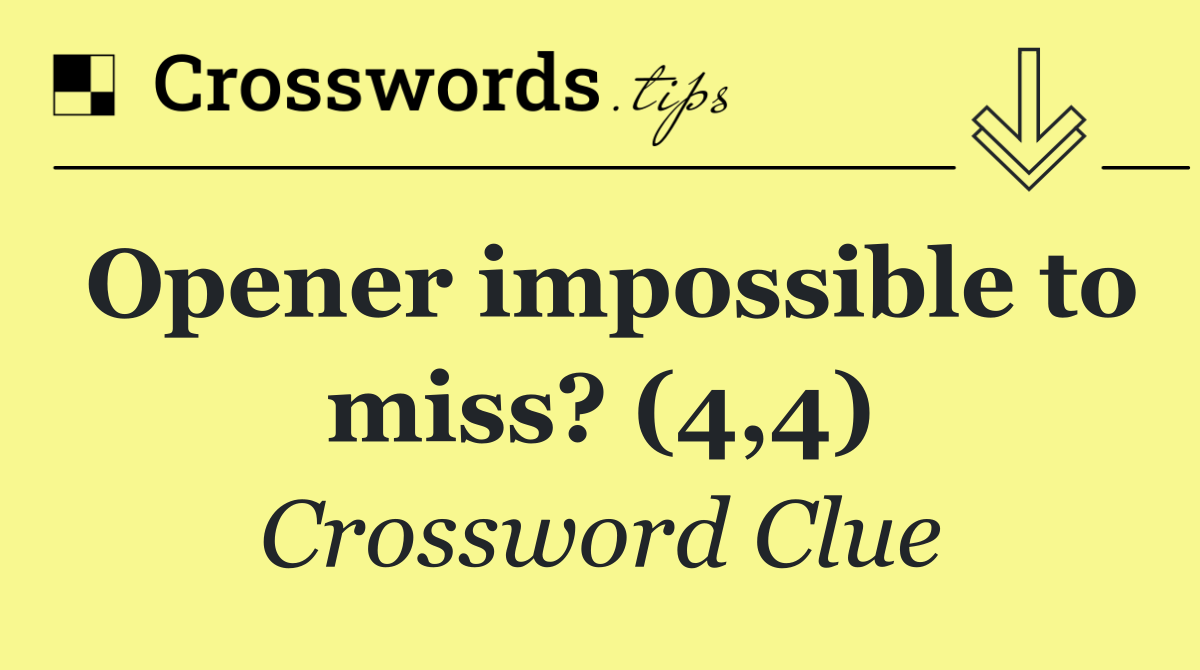 Opener impossible to miss? (4,4)