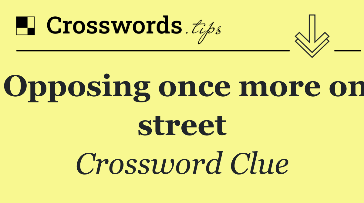 Opposing once more on street