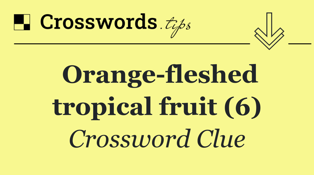 Orange fleshed tropical fruit (6) Crossword Clue Answer September
