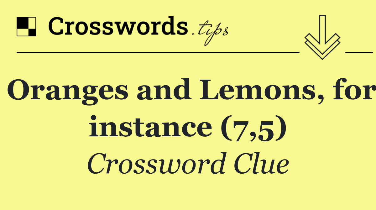 Oranges and Lemons, for instance (7,5)