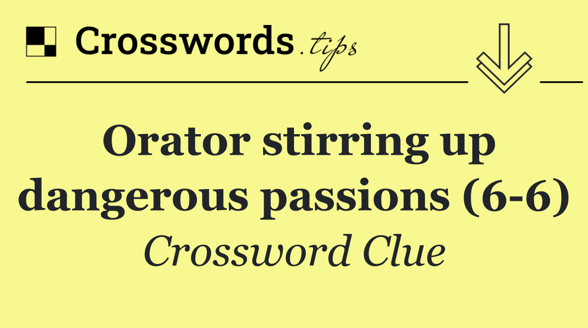 Orator stirring up dangerous passions (6 6)