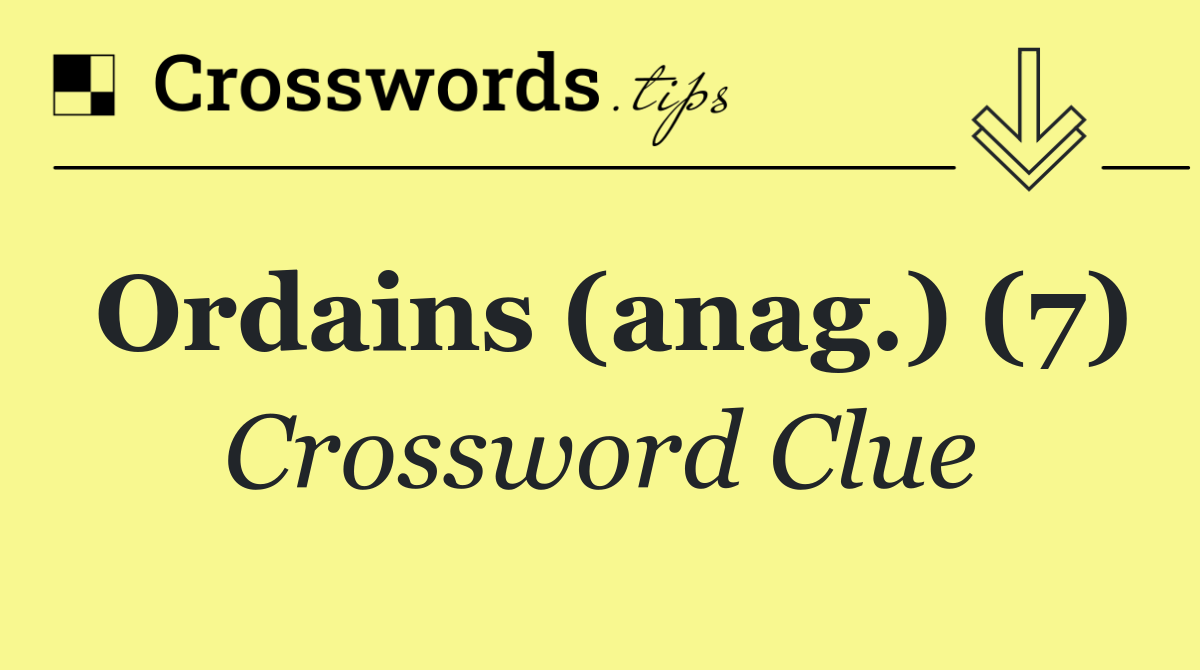 Ordains (anag.) (7)