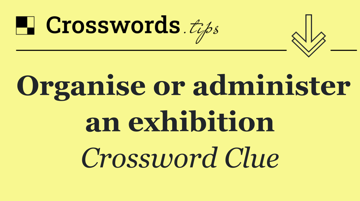Organise or administer an exhibition