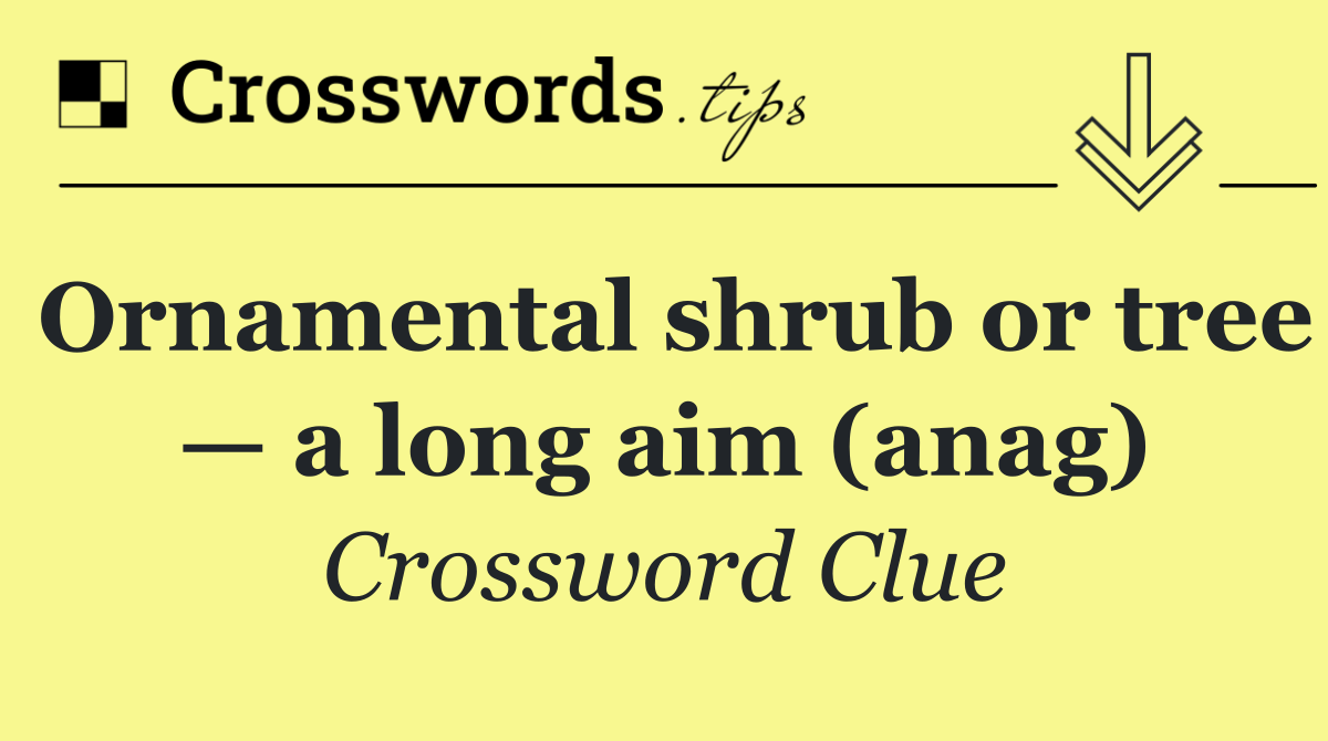 Ornamental shrub or tree — a long aim (anag)