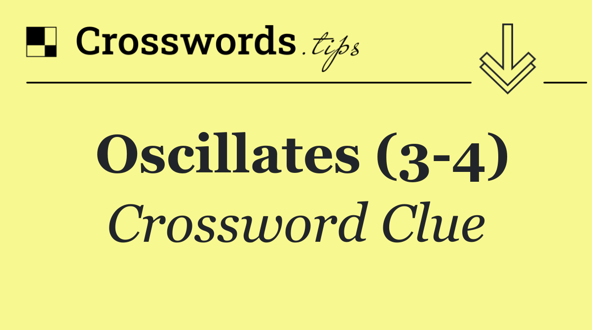 Oscillates (3 4)