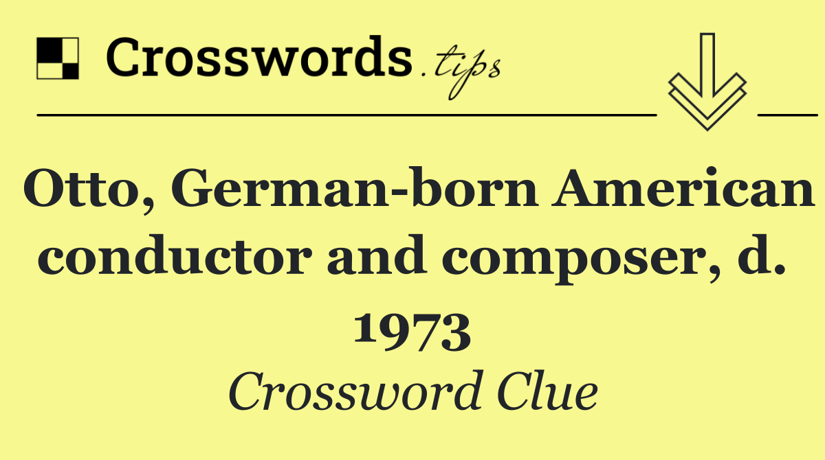 Otto, German born American conductor and composer, d. 1973
