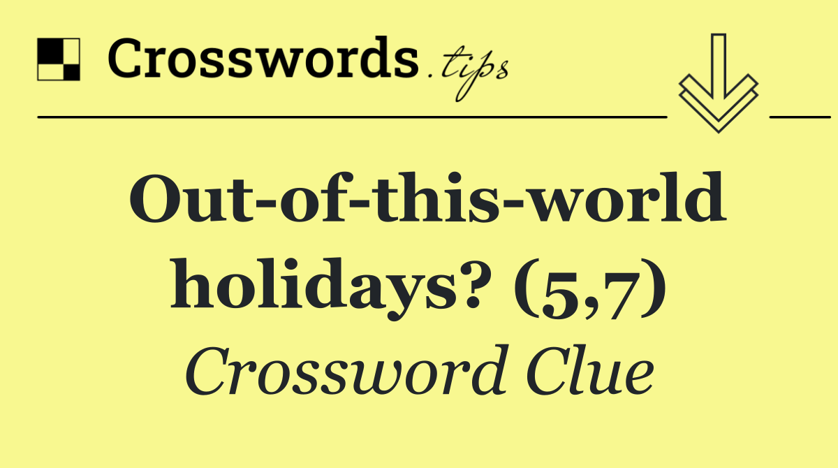 Out of this world holidays? (5,7)