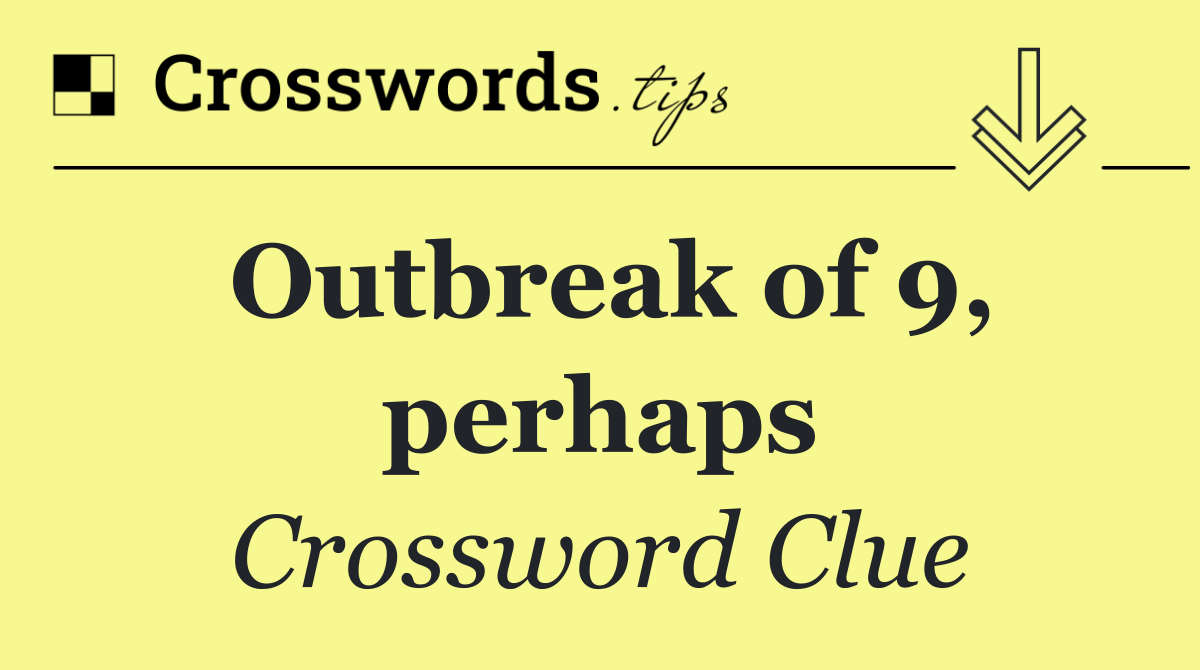 Outbreak of 9, perhaps