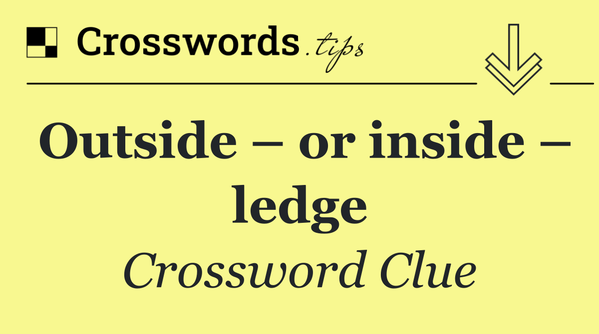 Outside – or inside – ledge