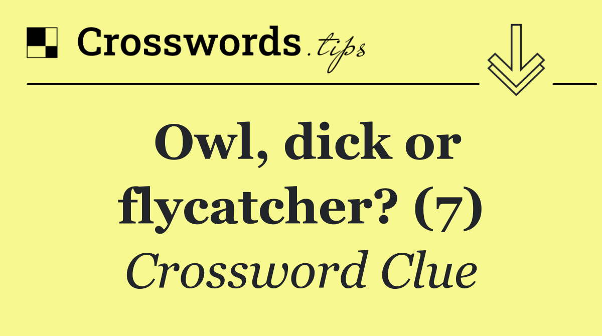 Owl, dick or flycatcher? (7)