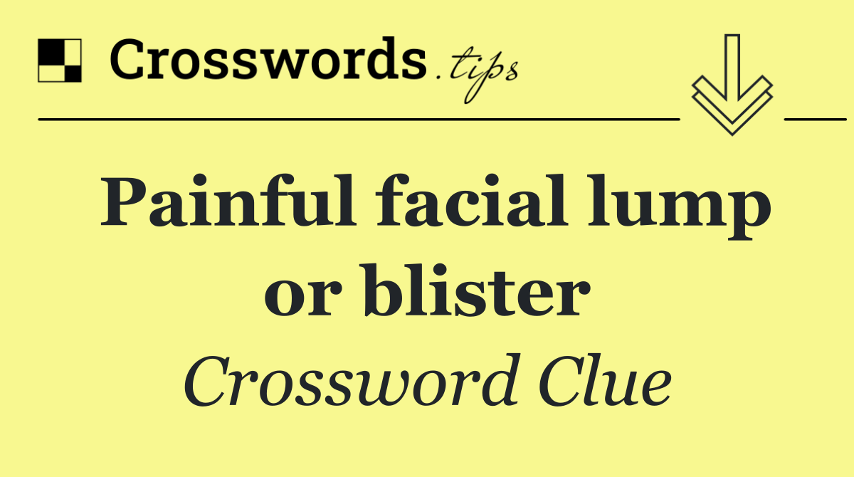 Painful facial lump or blister