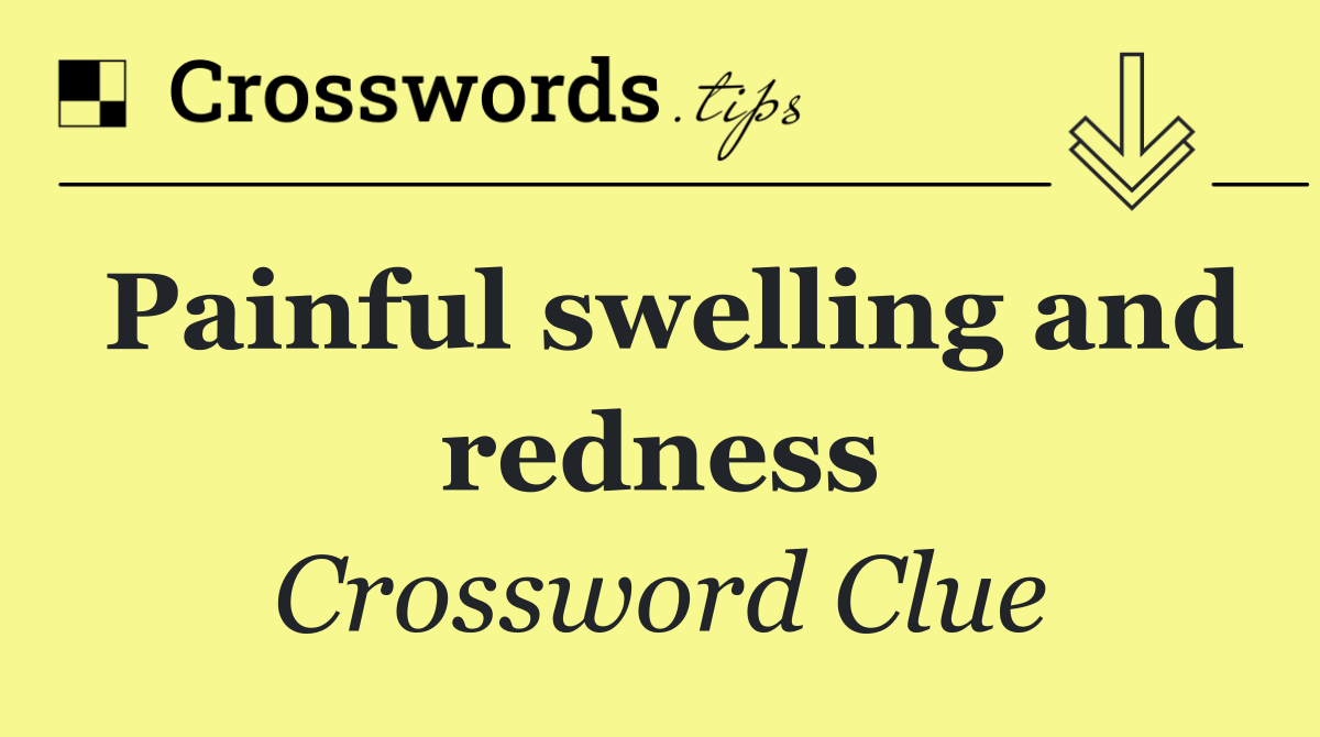 Painful swelling and redness