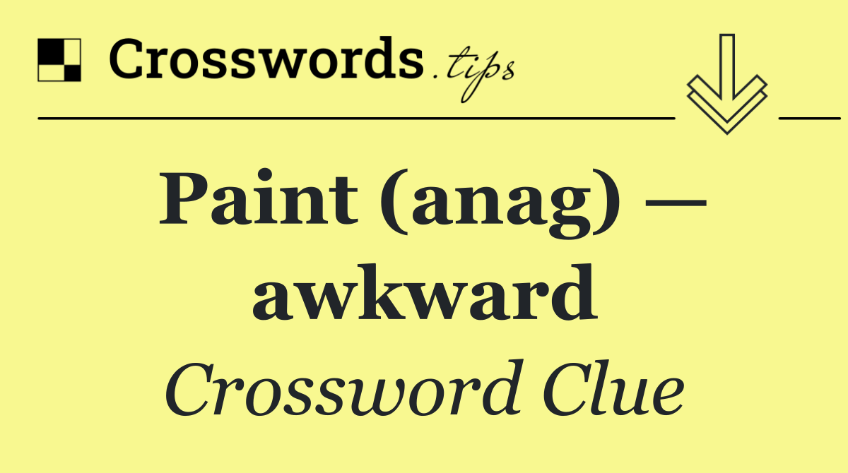 Paint (anag) — awkward