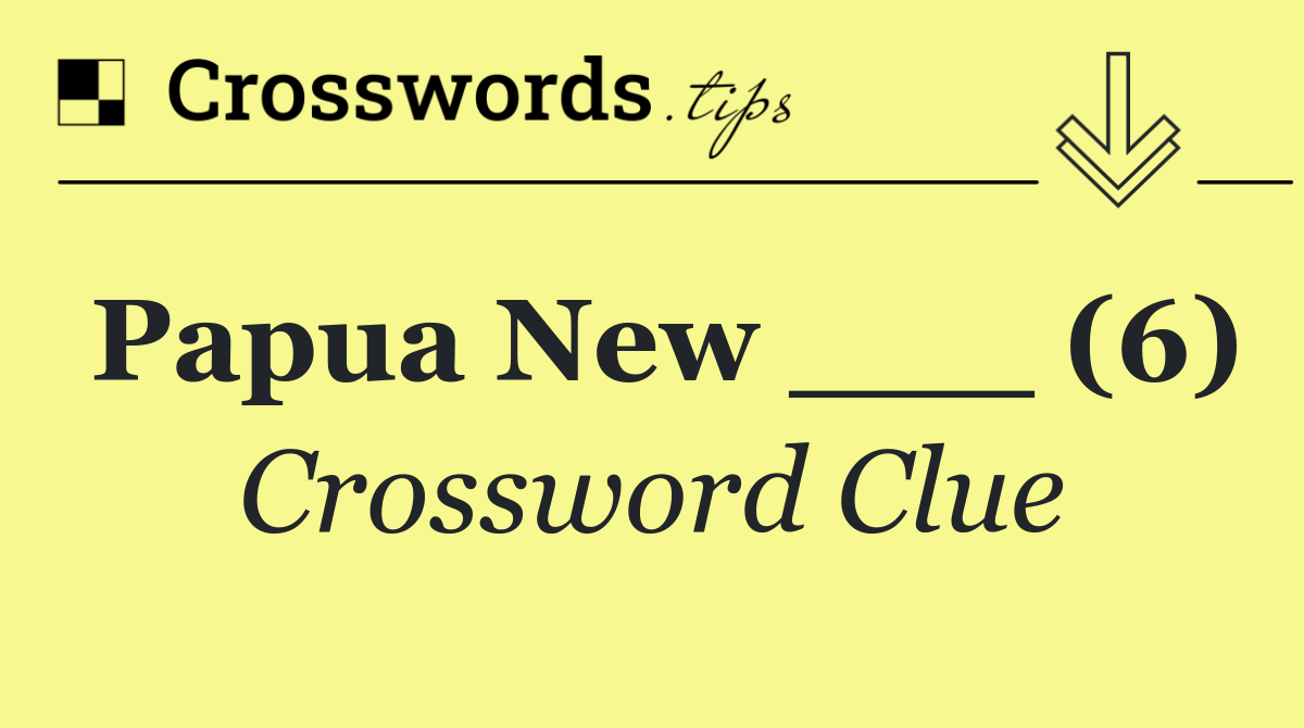 Papua New ___ (6)