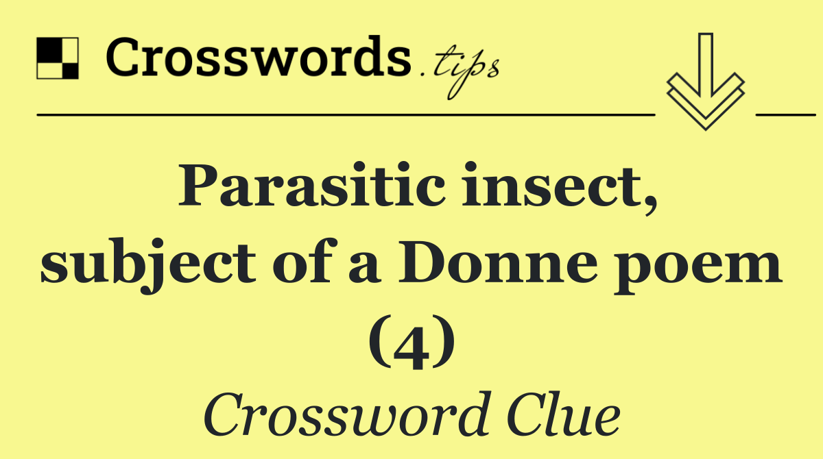 Parasitic insect, subject of a Donne poem (4)