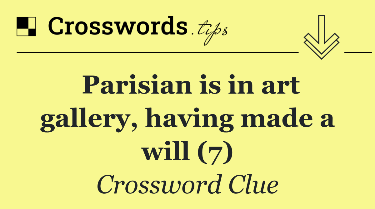 Parisian is in art gallery, having made a will (7)