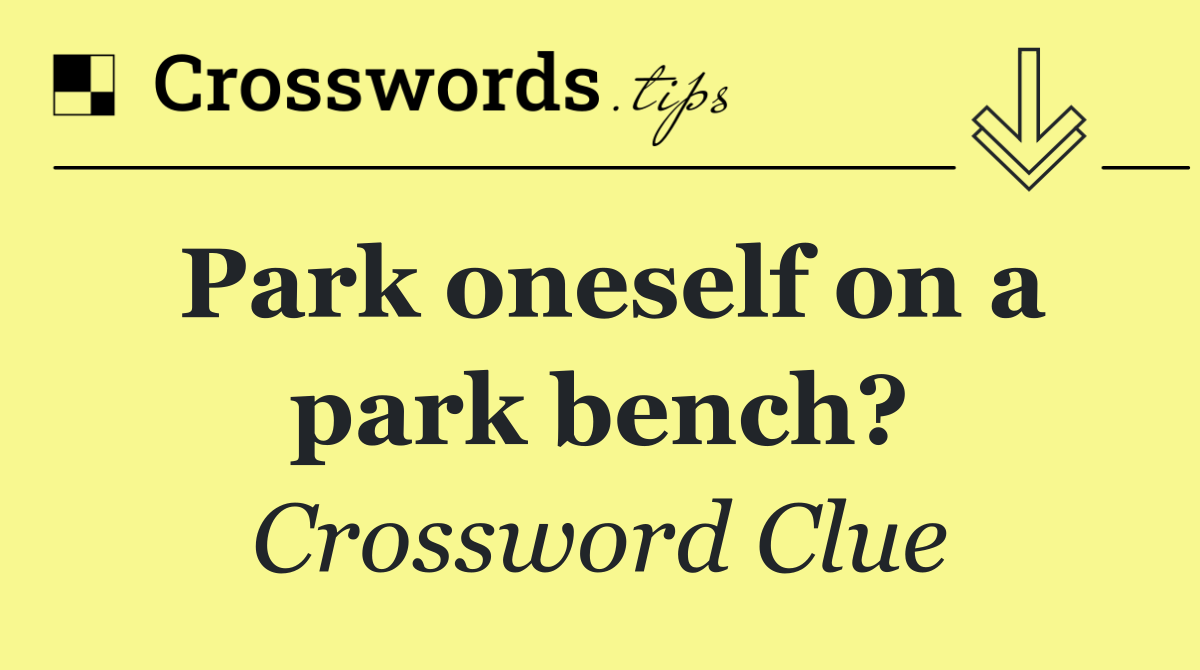 Park oneself on a park bench?