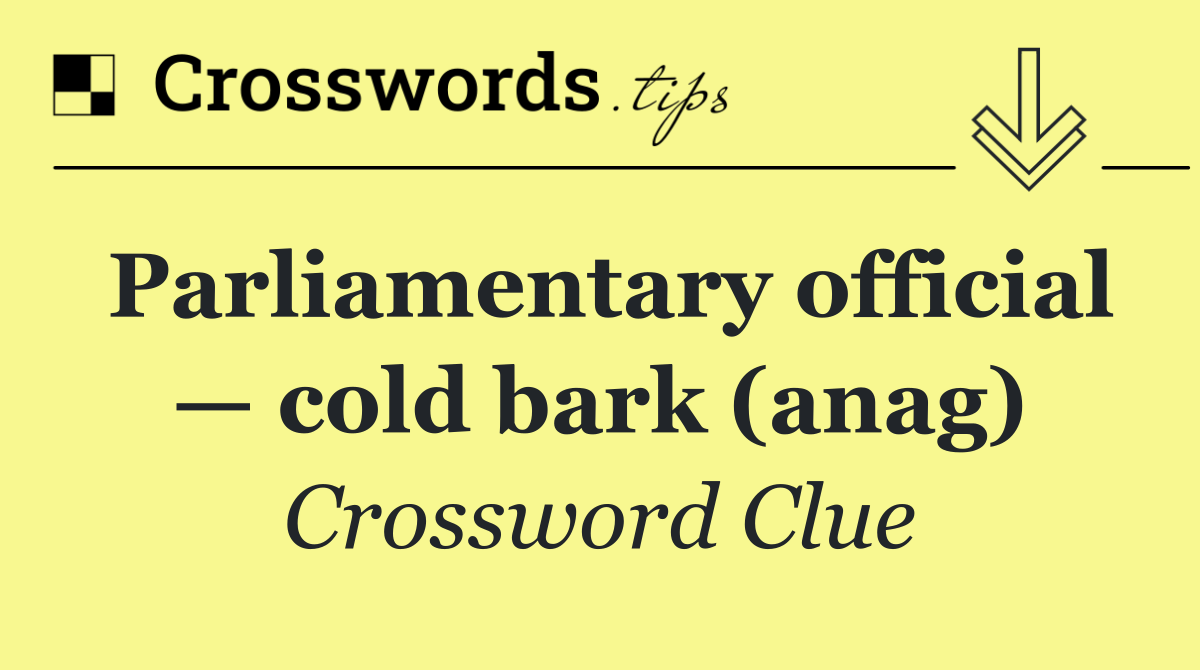 Parliamentary official — cold bark (anag)