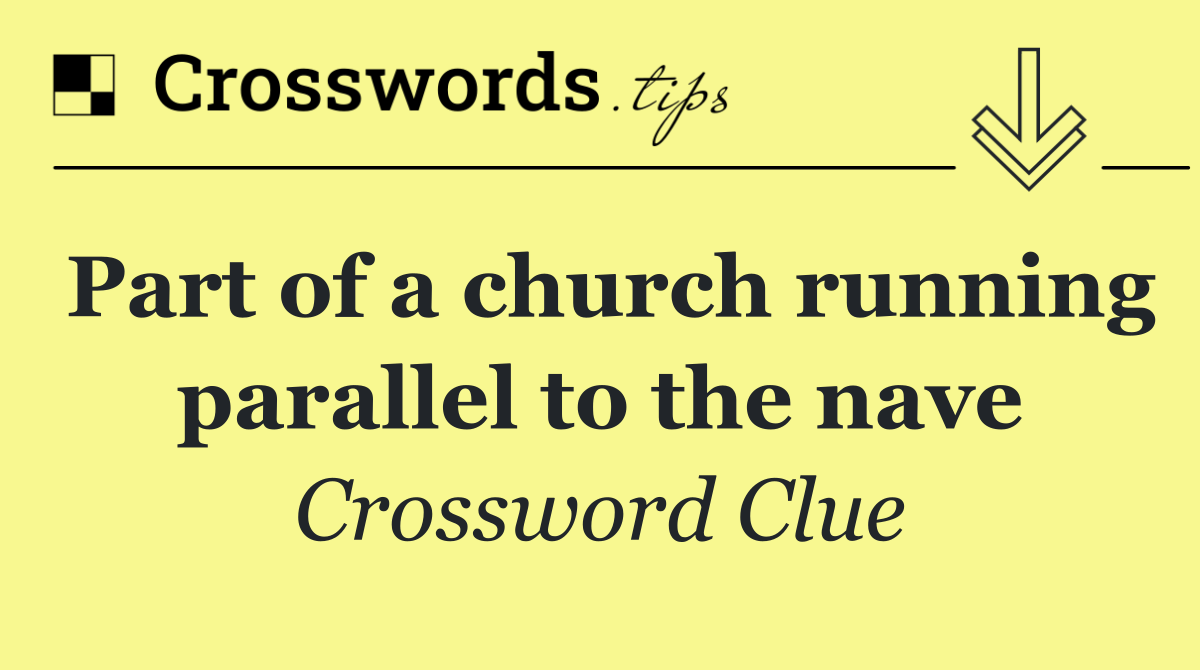 Part of a church running parallel to the nave