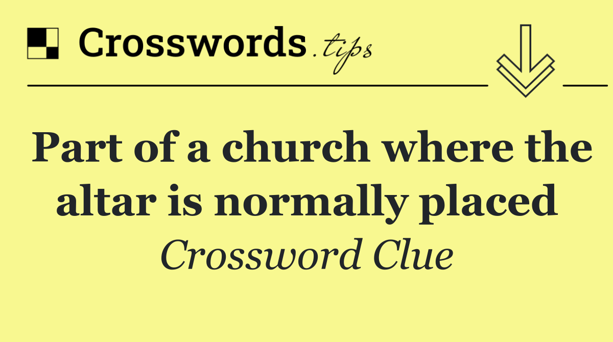 Part of a church where the altar is normally placed