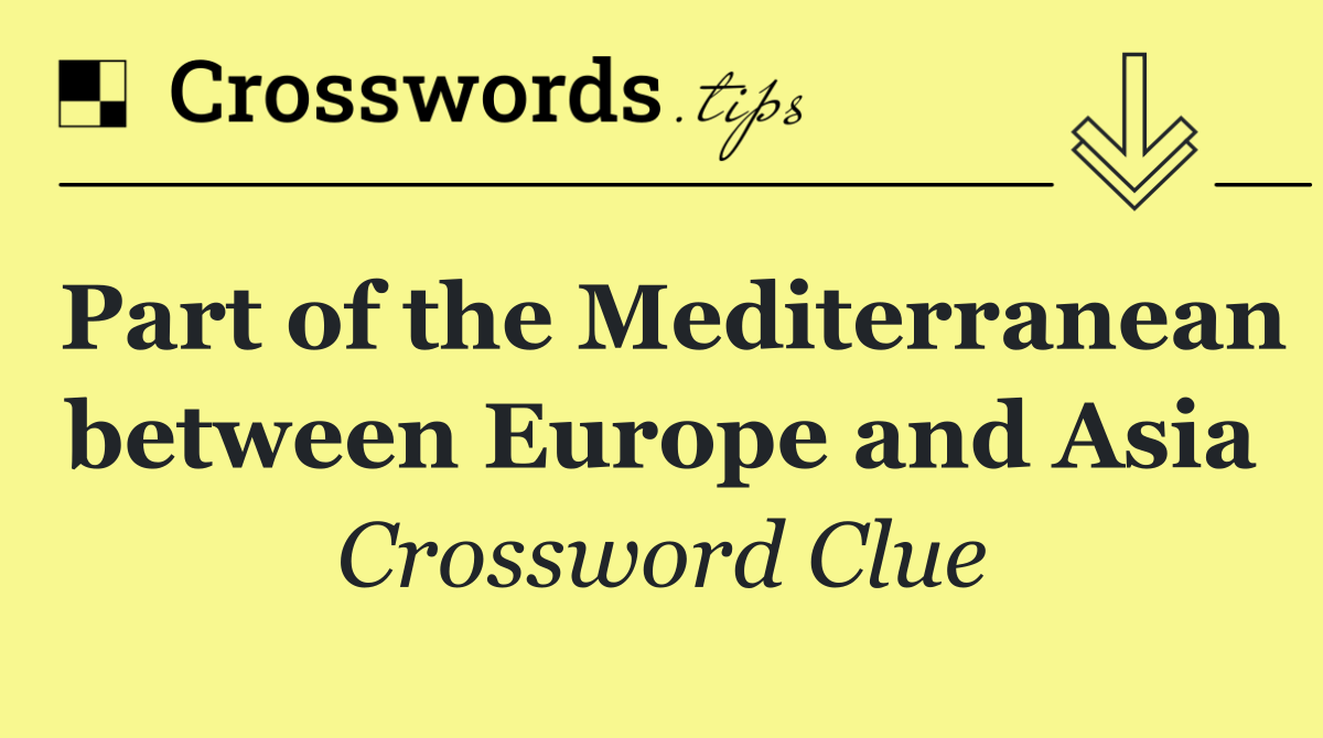 Part of the Mediterranean between Europe and Asia