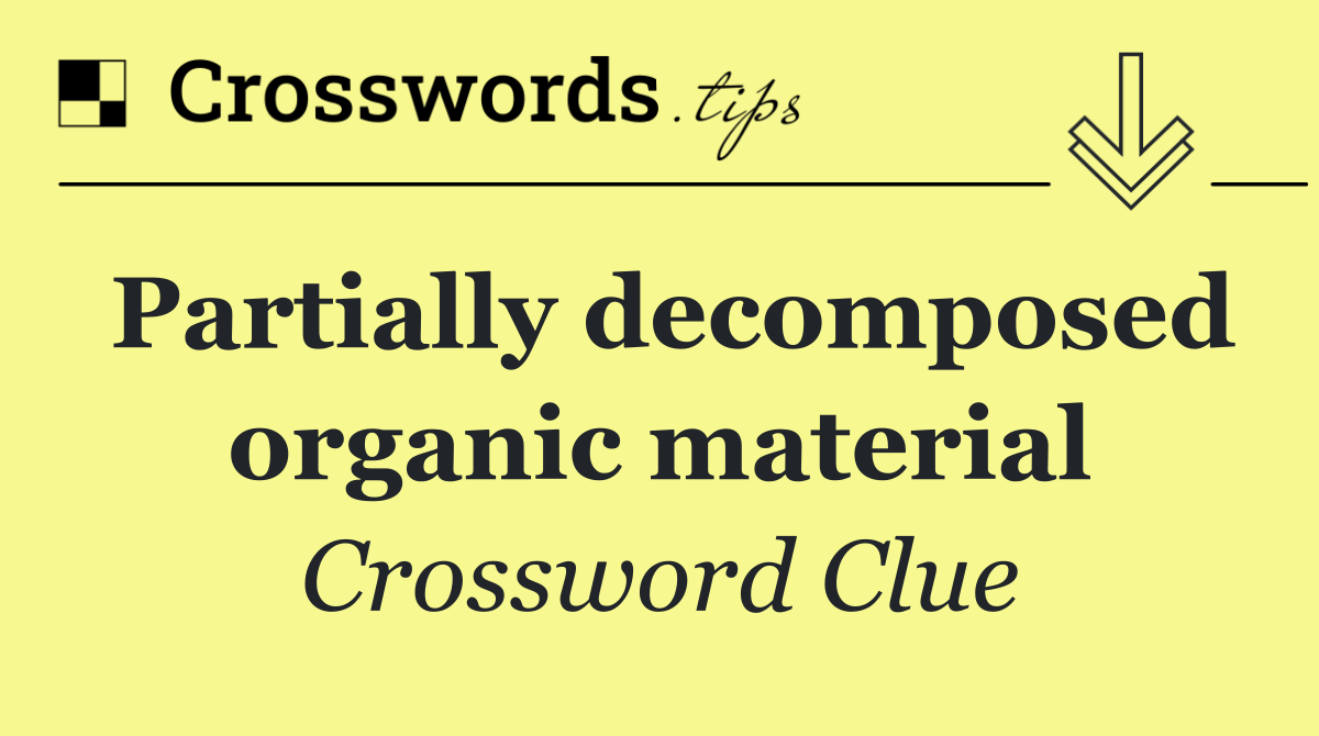 Partially decomposed organic material