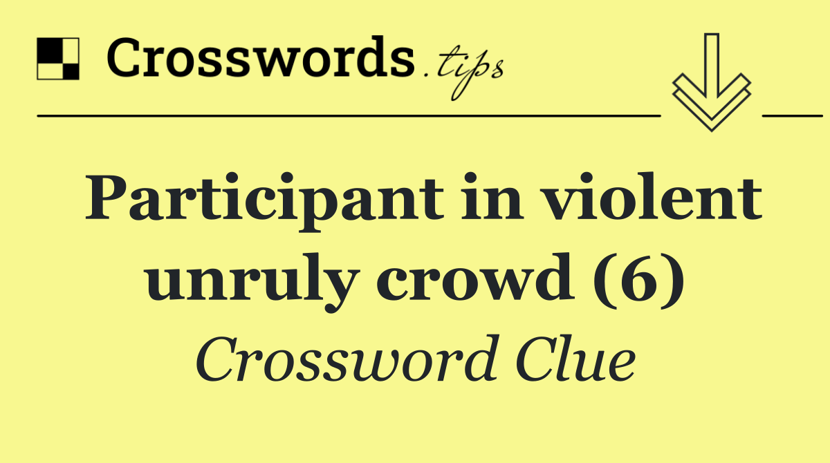 Participant in violent unruly crowd (6)