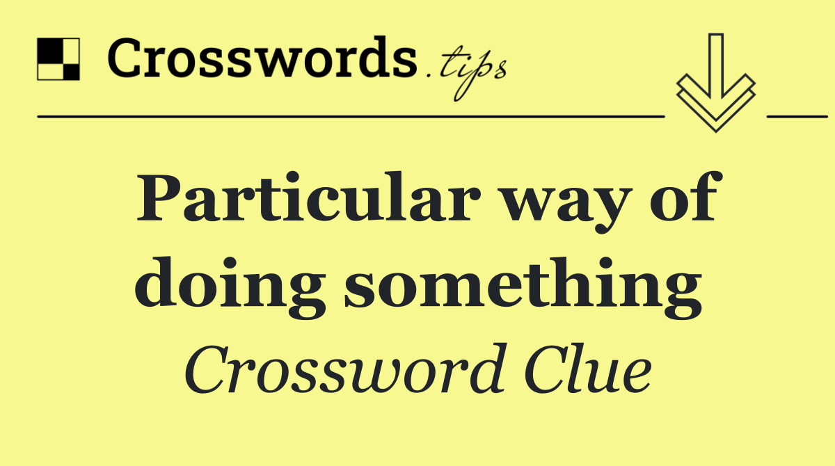 Particular way of doing something