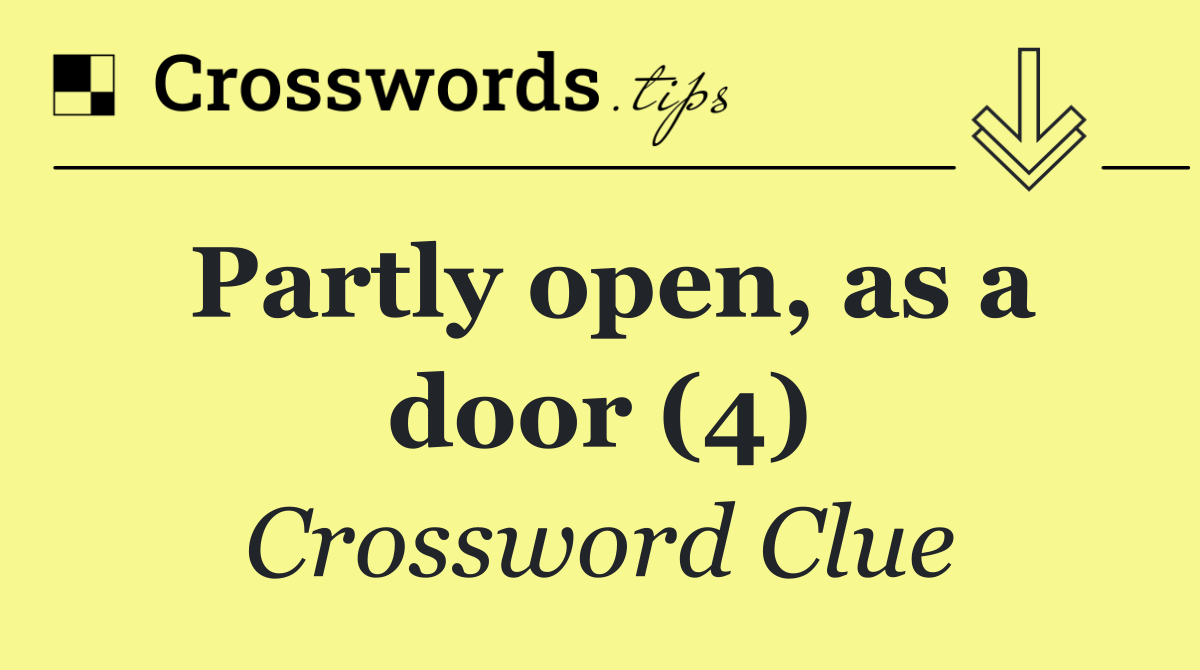 Partly open, as a door (4)