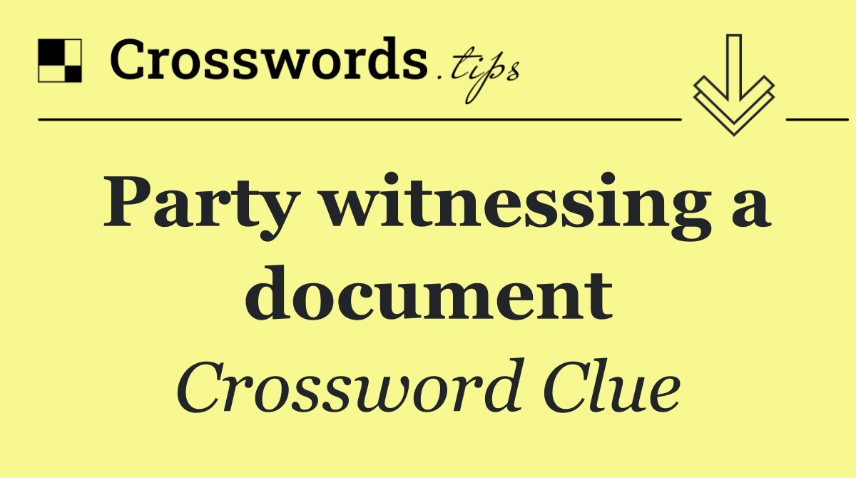 Party witnessing a document
