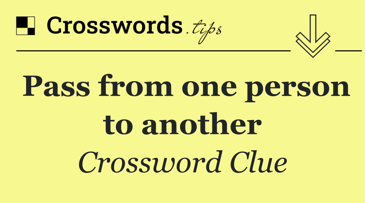 Pass from one person to another