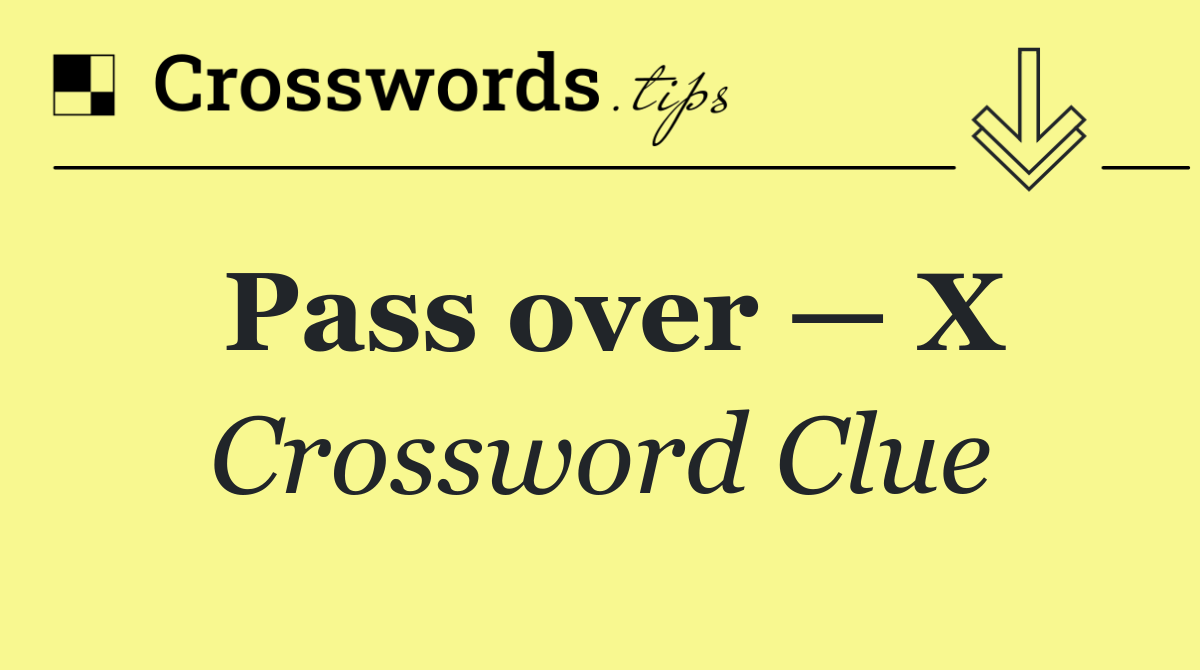 Pass over — X
