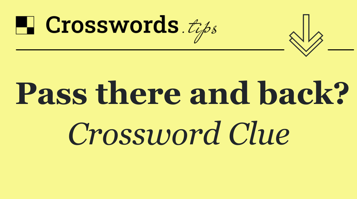 Pass there and back?